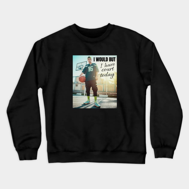 I would but I have court today Crewneck Sweatshirt by Spark of Geniuz